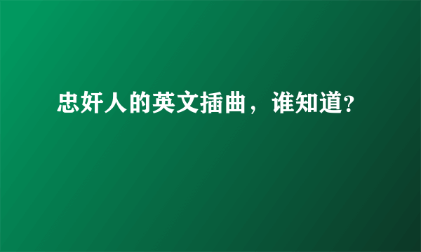 忠奸人的英文插曲，谁知道？