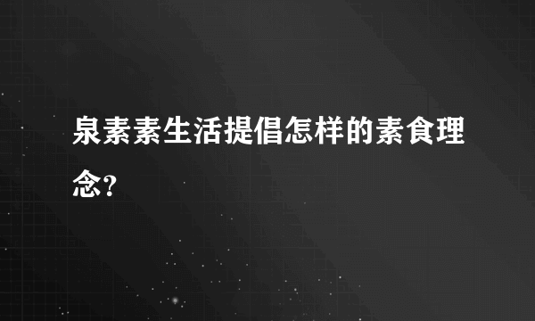 泉素素生活提倡怎样的素食理念？