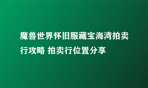 魔兽世界怀旧服藏宝海湾拍卖行攻略 拍卖行位置分享