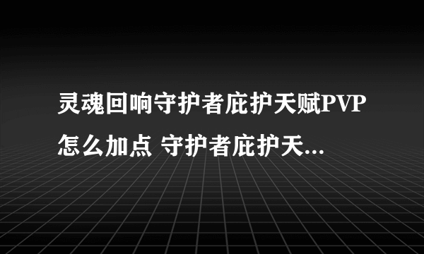 灵魂回响守护者庇护天赋PVP怎么加点 守护者庇护天赋PVP加点分享