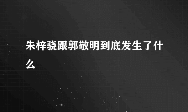 朱梓骁跟郭敬明到底发生了什么