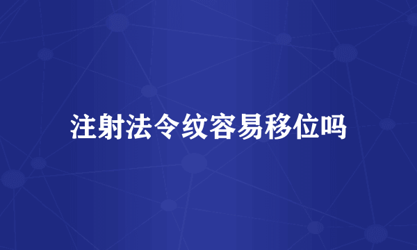 注射法令纹容易移位吗