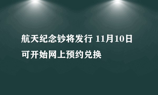 航天纪念钞将发行 11月10日可开始网上预约兑换