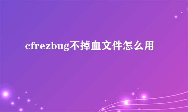 cfrezbug不掉血文件怎么用