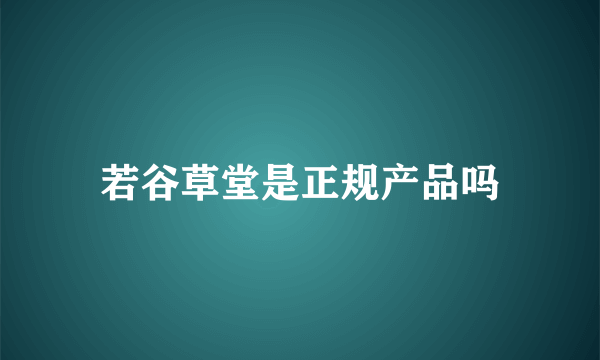 若谷草堂是正规产品吗