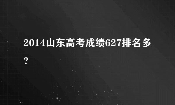 2014山东高考成绩627排名多？