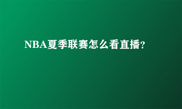 NBA夏季联赛怎么看直播？