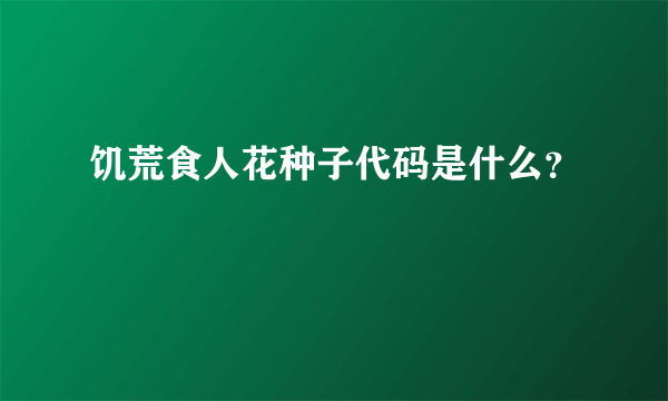 饥荒食人花种子代码是什么？