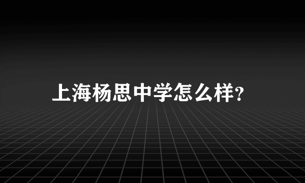 上海杨思中学怎么样？