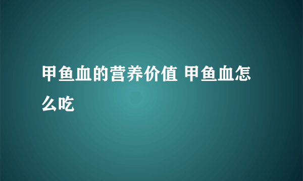 甲鱼血的营养价值 甲鱼血怎么吃