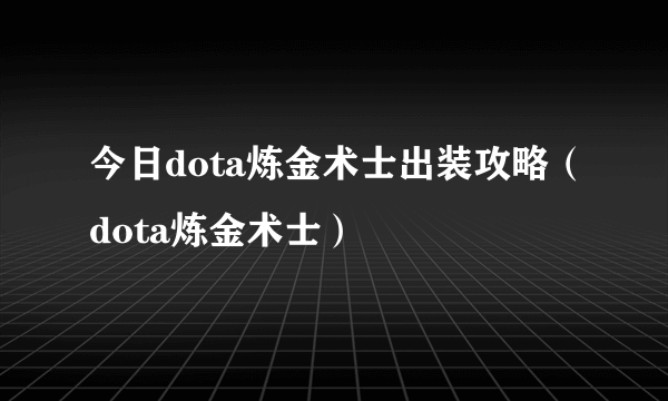 今日dota炼金术士出装攻略（dota炼金术士）