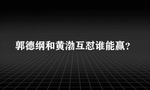 郭德纲和黄渤互怼谁能赢？