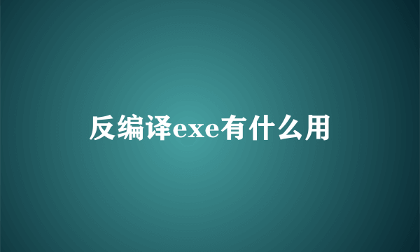 反编译exe有什么用