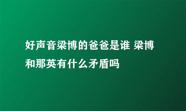 好声音梁博的爸爸是谁 梁博和那英有什么矛盾吗