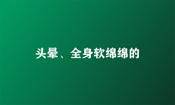 头晕、全身软绵绵的