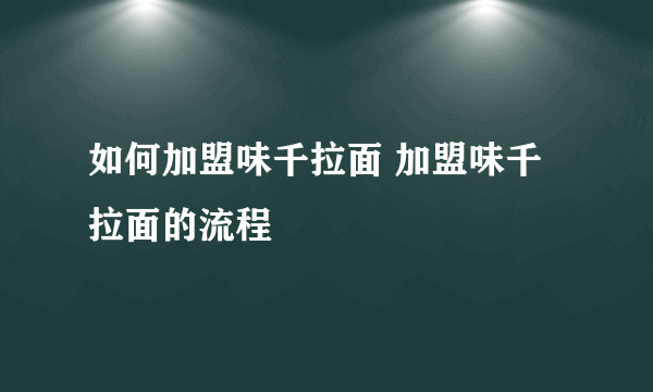 如何加盟味千拉面 加盟味千拉面的流程