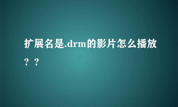 扩展名是.drm的影片怎么播放？？