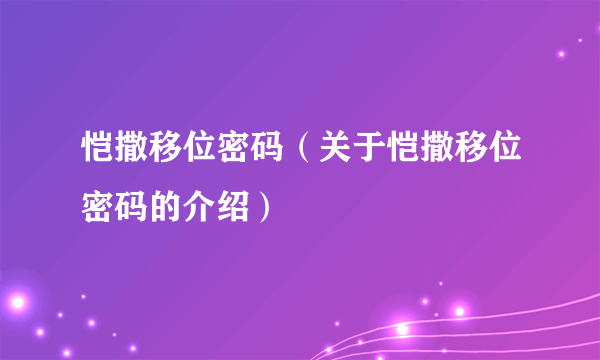 恺撒移位密码（关于恺撒移位密码的介绍）