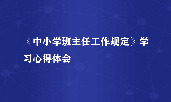 《中小学班主任工作规定》学习心得体会