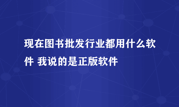 现在图书批发行业都用什么软件 我说的是正版软件