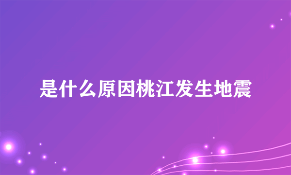 是什么原因桃江发生地震