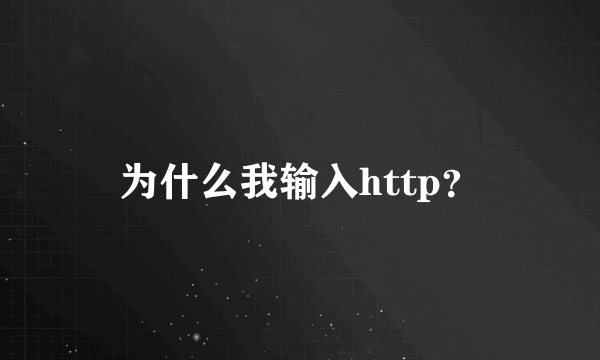 为什么我输入http？