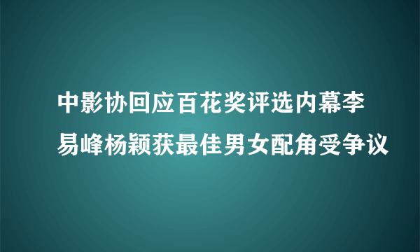 中影协回应百花奖评选内幕李易峰杨颖获最佳男女配角受争议