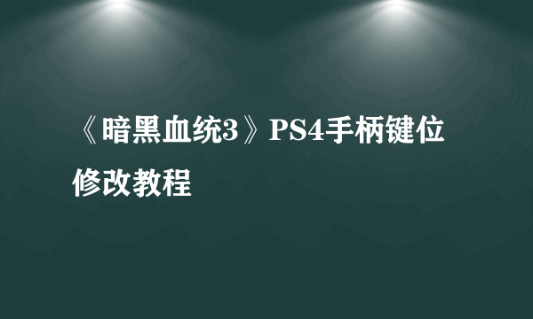 《暗黑血统3》PS4手柄键位修改教程