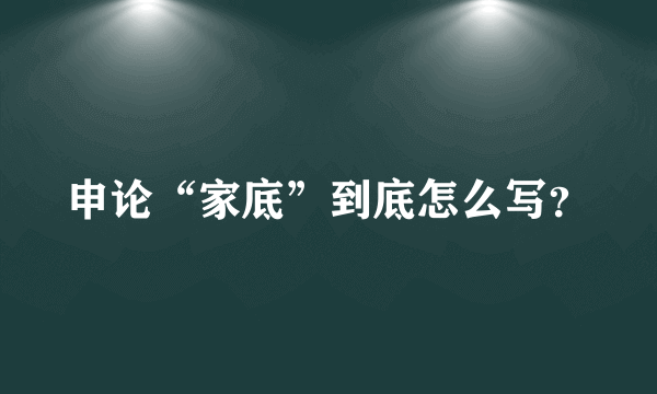 申论“家底”到底怎么写？