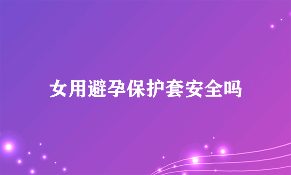 女用避孕保护套安全吗