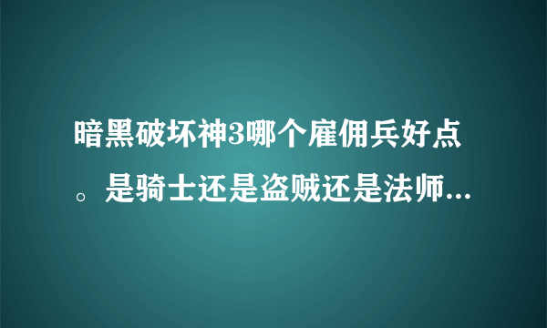 暗黑破坏神3哪个雇佣兵好点。是骑士还是盗贼还是法师。我是猎魔人。。。