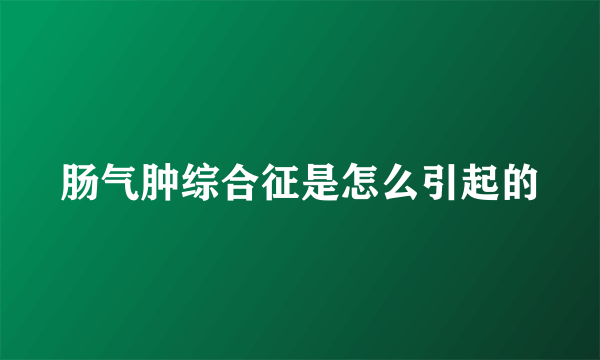 肠气肿综合征是怎么引起的