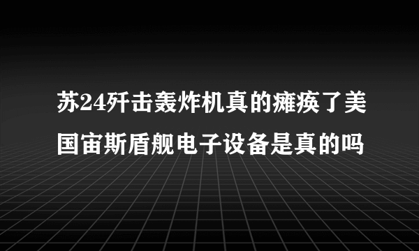 苏24歼击轰炸机真的瘫痪了美国宙斯盾舰电子设备是真的吗