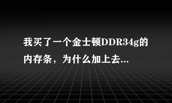 我买了一个金士顿DDR34g的内存条，为什么加上去后电脑屏幕不显示，还是这样是什么原因？？