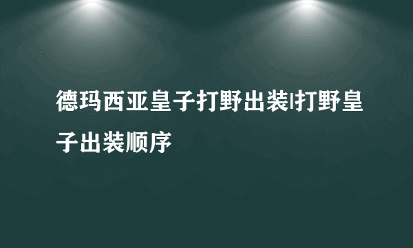 德玛西亚皇子打野出装|打野皇子出装顺序