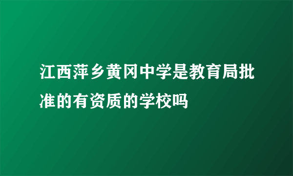 江西萍乡黄冈中学是教育局批准的有资质的学校吗