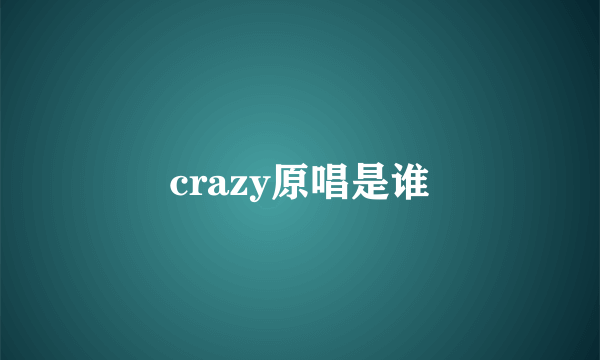 crazy原唱是谁