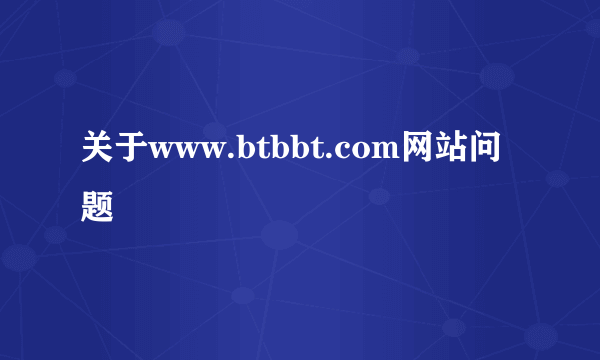 关于www.btbbt.com网站问题