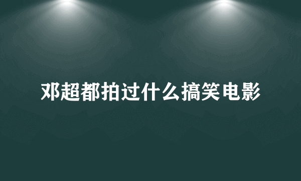 邓超都拍过什么搞笑电影