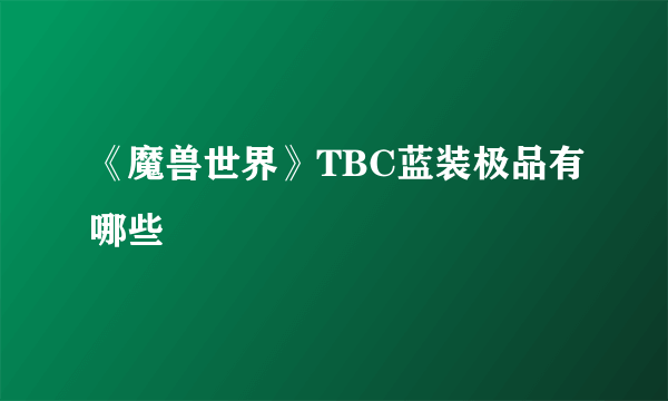 《魔兽世界》TBC蓝装极品有哪些