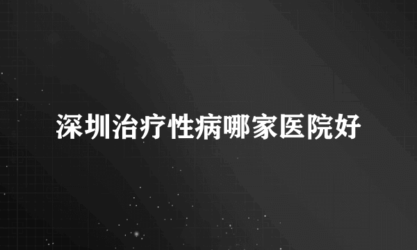 深圳治疗性病哪家医院好