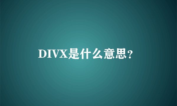 DIVX是什么意思？