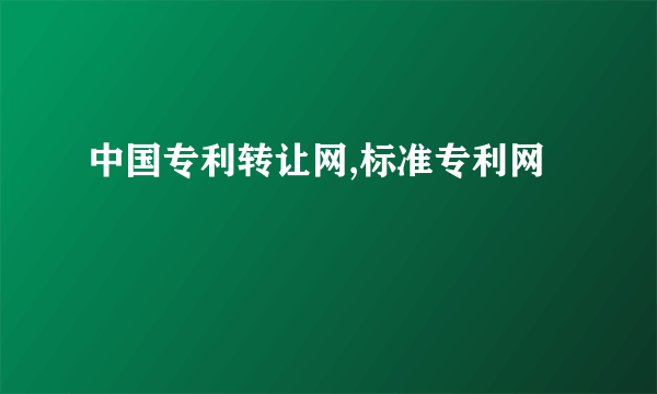 中国专利转让网,标准专利网