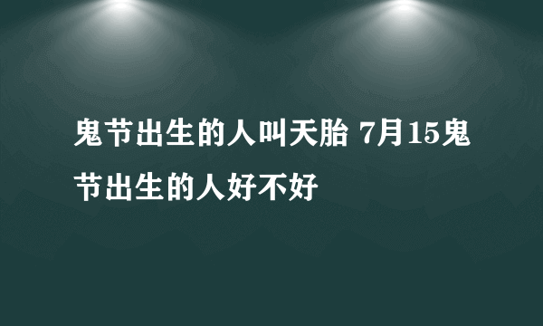 鬼节出生的人叫天胎 7月15鬼节出生的人好不好