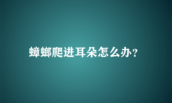 蟑螂爬进耳朵怎么办？