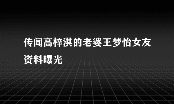 传闻高梓淇的老婆王梦怡女友资料曝光