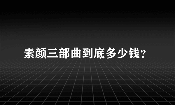 素颜三部曲到底多少钱？