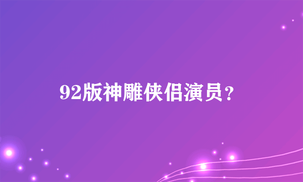 92版神雕侠侣演员？