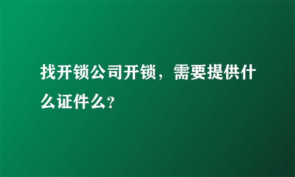 找开锁公司开锁，需要提供什么证件么？