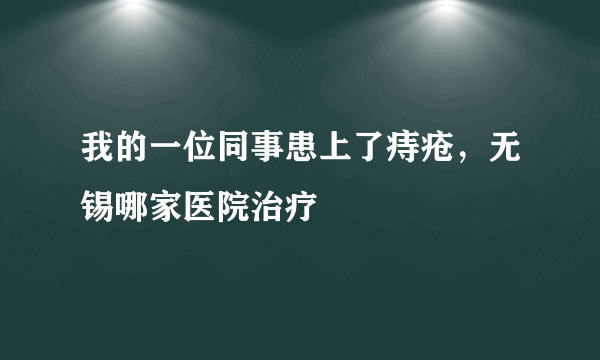 我的一位同事患上了痔疮，无锡哪家医院治疗